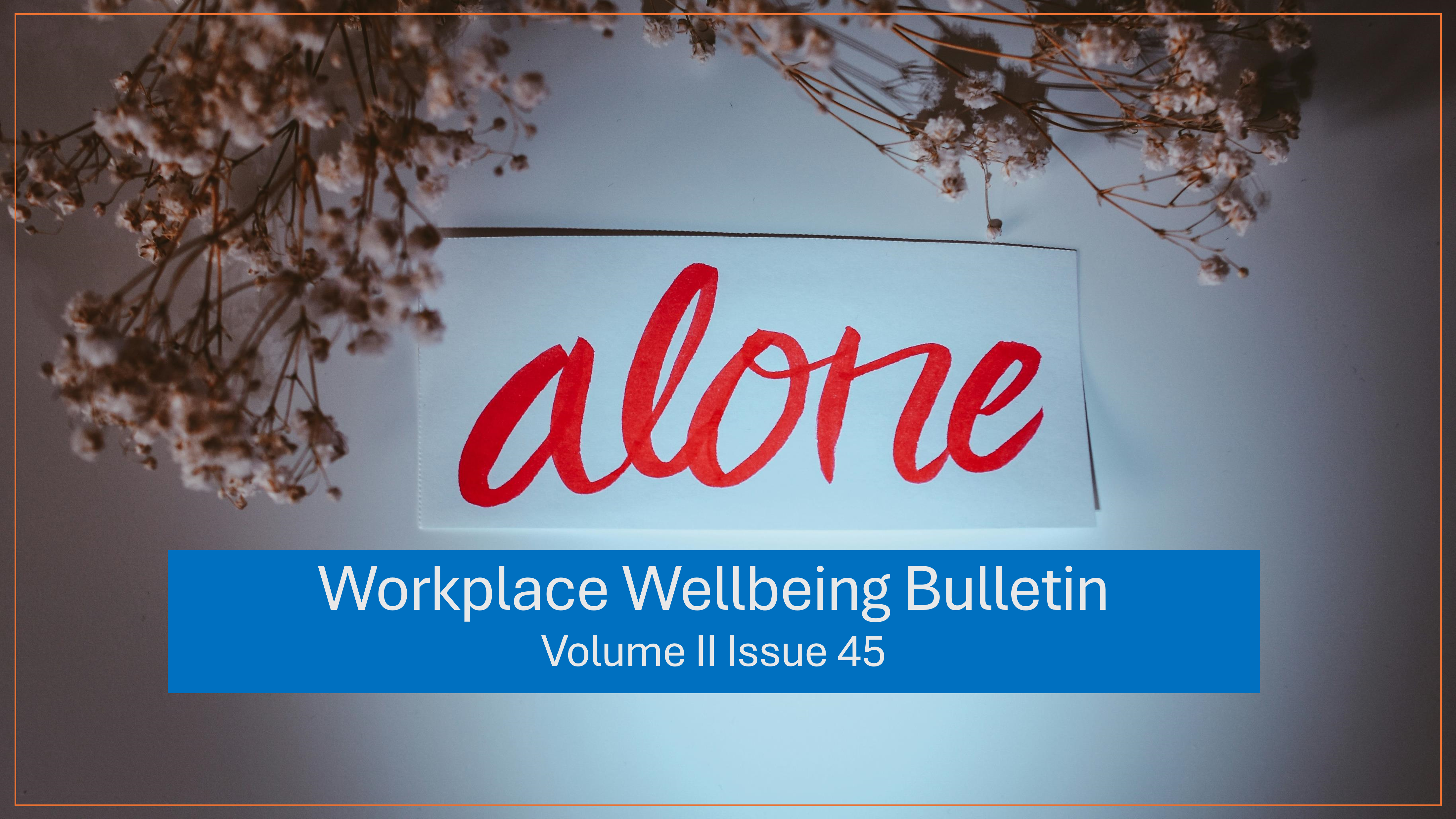 Workplace Wellbeing Bulletin 2023, issue 45, physical wellbeing, emotional wellbeing, occupational wellbeing, social wellbeing, financial wellbeing, spiritual wellbeing, Employee Wellbeing , workplace burnout survey , millennial workers, Boost Employee Engagement , Financial Wellness Among Employees , Neuroscience Of Loneliness